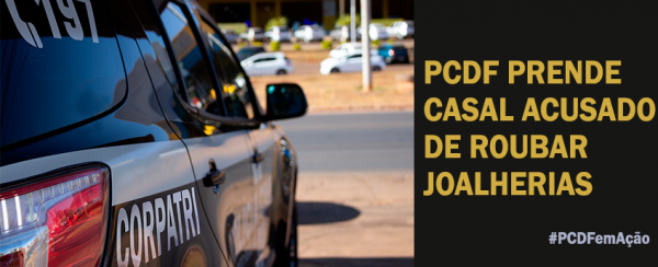 PCDF prende casal acusado de roubar joalherias